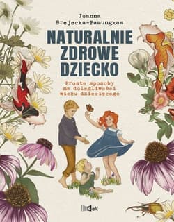 Naturalnie zdrowe dziecko Proste sposoby na dolegliwości wieku dziecięcego. - Joanna Brejecka-Pamungkas
