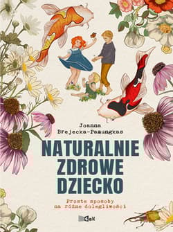 Naturalnie zdrowe dziecko  Proste sposoby na różne dolegliwości - Joanna Brejecka-Pamungkas