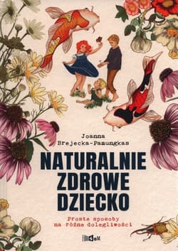 Naturalnie zdrowe dziecko  Proste sposoby na różne dolegliwości