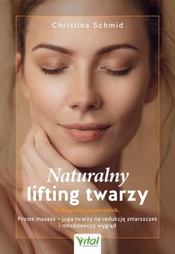 Naturalny lifting twarzy Praktyczny przewodnik