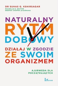 Naturalny rytm dobowy Działaj w zgodzie ze swoim organizmem - Kshirsagar Suhas, Seaton Michelle D.