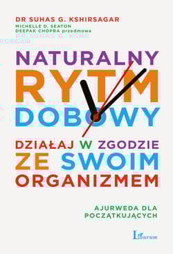 Naturalny rytm dobowy Działaj w zgodzie ze swoim organizmem - Kshirsagar Suhas, Seaton Michelle D.