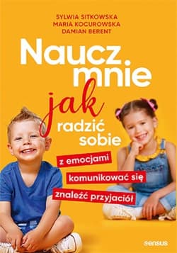 Naucz mnie jak radzić sobie z emocjami, komunikować się, znaleźć przyjaciół - Kocurowska Maria, Berent Damian