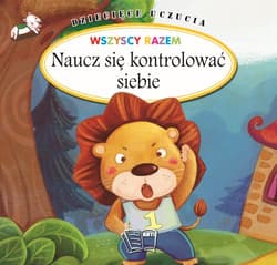 Naucz się kontrolować siebie. Dziecięce uczucia - Opracowanie Zbiorowe