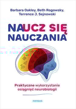Naucz się nauczania Praktyczne wykorzystanie osiągnięć neurobiologii - Barbara Oakley, Sejnowski Terrence