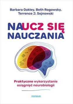 Naucz się nauczania Praktyczne wykorzystanie osiągnięć neurobiologii - Barbara Oakley, Sejnowski Terrence