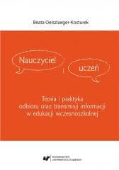 Nauczyciel i uczeń. Teoria i praktyka odbioru... - Beata Oelszlaeger-Kosturek