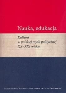 Nauka edukacja Kultura w polskiej myśli politycznej XX - XXI wieku - Marcin Wichmanowski