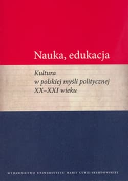 Nauka edukacja Kultura w polskiej myśli politycznej XX - XXI wieku - Marcin Wichmanowski