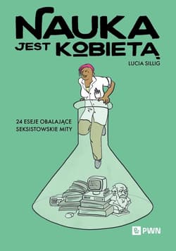 Nauka jest kobietą 24 eseje obalające seksistowskie mity - Lucia Sillig