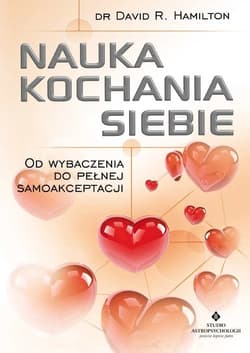 Nauka kochania siebie Od wybaczenia do pełnej samoakceptacji - David Hamilton