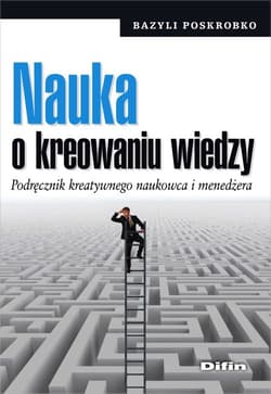 Nauka o kreowaniu wiedzy Podręcznik kreatywnego naukowca i menedżera