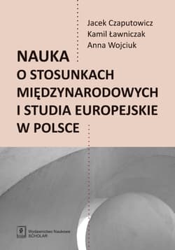 Nauka o stosunkach międzynarodowych i studia europejskie w Polsce - Czaputowicz Jacej, Ławniczak Kamil