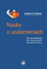 Nauka o uzależnieniach. Od neurobiologii do... - Erickson Carlton K.