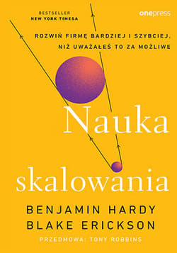Nauka skalowania. Rozwiń firmę bardziej i szybciej, niż uważałeś to za możliwe - Benjamin Hardy, Blake Erickson