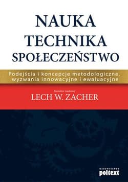 Nauka Technika Społeczeństwo Podejścia i koncepcje metodologiczne, wyzwania innowacyjne i ewaluacyjne - Zacher Lech W.