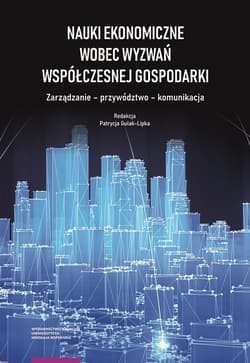 Nauki ekonomiczne wobec wyzwań współczesnej gospodarki. Zarządzanie – przywództwo – komunikacja
