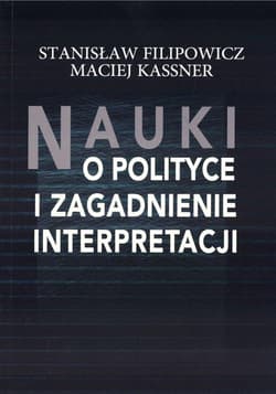 Nauki o polityce i zagadnienie interpretacji - Stanisław Filipowicz, Maciej Kassner