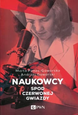 Naukowcy spod czerwonej gwiazdy - Panas-Goworska Marta, Goworski Andrzej
