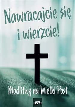 Nawracajcie się i wierzcie Modlitwy na Wielki Post - Anna Matusia