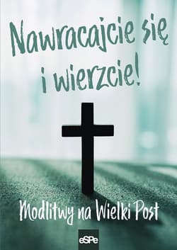 Nawracajcie się i wierzcie Modlitwy na Wielki Post - Anna Matusia