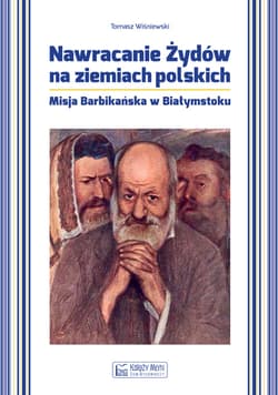 Nawracanie Żydów na ziemiach polskich Misja Barbikańska w Białymstoku - Wiśniewski Tomasz