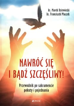 Nawróć się i bądź szczęśliwy! Przewodnik po sakramencie pokuty i pojednania - Płaczek Franciszek