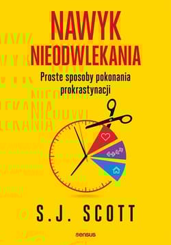 Nawyk nieodwlekania Proste sposoby pokonania prokrastynacji