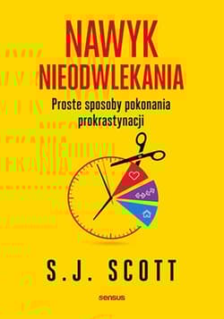 Nawyk nieodwlekania. Proste sposoby pokonania prokrastynacji - Steve Scott
