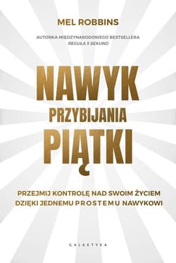 Nawyk przybijania piątki Przejmij kontrolę nad swoim życiem dzięki jednemu prostemu nawykowi - Mel Robbins