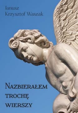 Nazbierałem trochę wierszy - Waszak Janusz Krzysztof