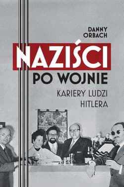 Naziści po wojnie. Kariery ludzi Hitlera - ebook