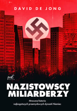 Nazistowscy miliarderzy Mroczna historia najbogatszych przemysłowych dynastii Niemiec - De Jong David