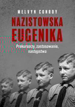 Nazistowska eugenika Prekursorzy, zastosowanie, następstwa - Melvyn Conroy
