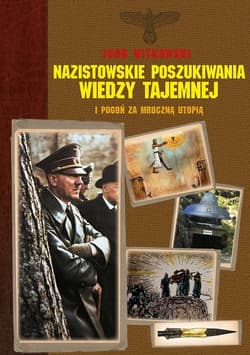 Nazistowskie poszukiwania wiedzy tajemnej i pogoń za mroczną utopią - Igor Witkowski