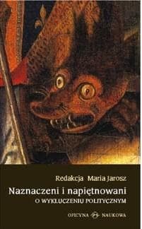 Naznaczeni i napiętnowani O wykluczeniu politycznym - Jarosz Maria
