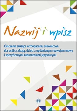 Nazwij i wpisz ćwiczenia służące wzbogacaniu słownictwa dla osób z afazją dzieci z opóźnionym rozwojem mowy i specyficznymi zaburzeniami językowymi - Magdalena Hinz