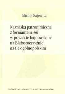 Nazwiska patronimiczne z formantem -uk w powiecie hajnowskim na Białostocczyźnie na tle ogólnopolskim - Michał Sajewicz