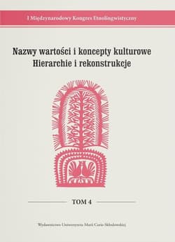 Nazwy wartości i koncepty kulturowe. Hierarchie i rekonstrukcje I Międzynarodowy Kongres Etnolingwistyczny Tom 4 -  Joanna, red. Stanisława Niebrzegowska-Bartmińska