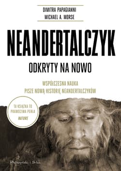 Neandertalczyk Odkryty na nowo. Współczesna nauka pisze nową historię neandertalczyków - Morse Michael A., Papagianni Dimitra