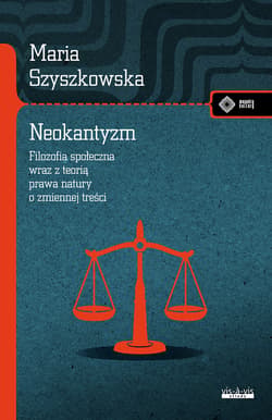 Neokantyzm. Filozofia społeczna wraz z teorią prawa natury o zmiennej treści - Szyszkowska Maria