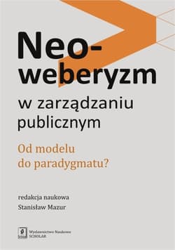 Neoweberyzm w zarządzaniu publicznym Od modelu do paradygmatu?