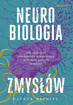 Neurobiologia zmysłów. Jak zachować równowagę sensoryczną w świecie pełnym bodźców - Reimisz Patryk