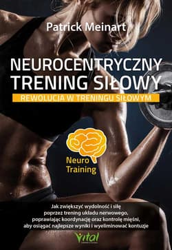 Neurocentryczny trening siłowy. Rewolucja w treningu siłowym - Patrick Meinart