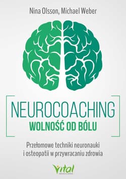 Neurocoaching. Wolność od bólu. Przełomowe techniki neuronauki i osteopatii w przywracaniu zdrowia - Nina Olsson, Michael Weber