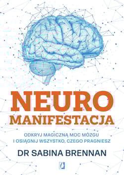 Neuromanifestacja Odkryj magiczną moc mózgu i osiągnij wszystko, czego pragniesz - Sabina Brennan