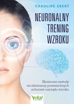 Neuronalny trening wzroku. Skuteczne metody na eliminację powszechnych schorzeń narządu wzroku - Caroline Ebert