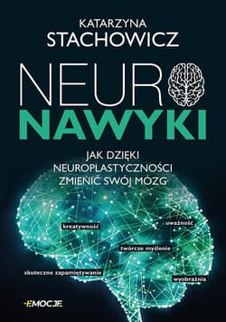 Neuronawyki Jak dzięki neuroplastyczności zmienić swój mózg - Katarzyna Stachowicz