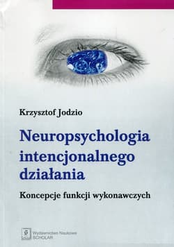 Neuropsychologia intencjonalnego działania Koncepcje funkcji wykonawczych - Krzysztof Jodzio