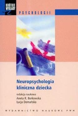 Neuropsychologia kliniczna dziecka - Aneta R. Borkowska,  Domańska Łucja
